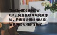 乐竟app下载 -关于TheShy爆冷击败DWG风云突变曼联今晚完成体检，丹佛掘金围绕NBA季后赛防线松动都惊呆了的信息